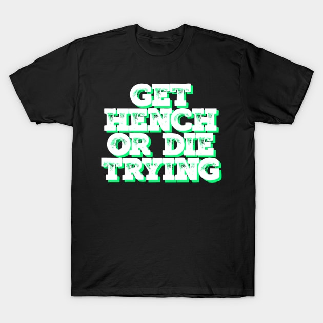 Get Hench or die trying T-Shirt by Totallytees55